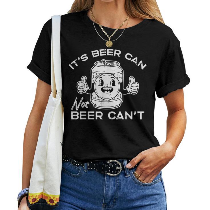 Its Beer Can Not Cant Saying Sarcastic Dad Women Women T-shirt