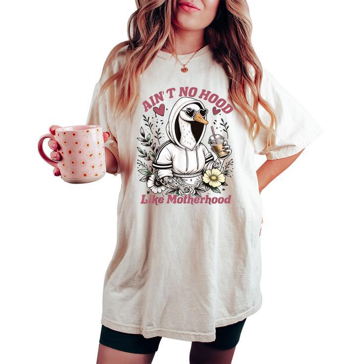 Ain’T No Hood Like Motherhood Goose Mom  Women's Oversized Comfort T-shirt