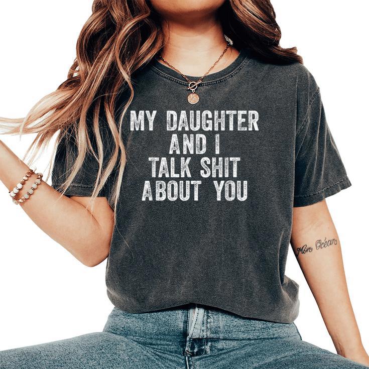 My Daughter And I Talk Shit About You For Dad Mom Women's Oversized Comfort T-Shirt