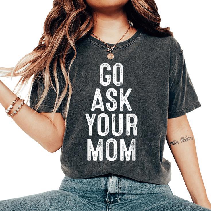 Go Ask Your Mom Father Dad Women's Oversized Comfort T-Shirt