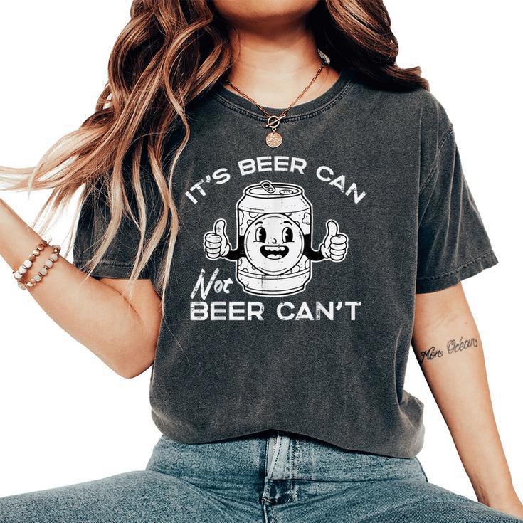 Its Beer Can Not Cant Saying Sarcastic Dad Women Women's Oversized Comfort T-Shirt