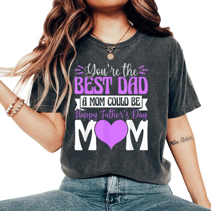 You're Best Dad A Mom Could Be Happy Fathers Day Single Mom Women's Oversized Comfort T-Shirt