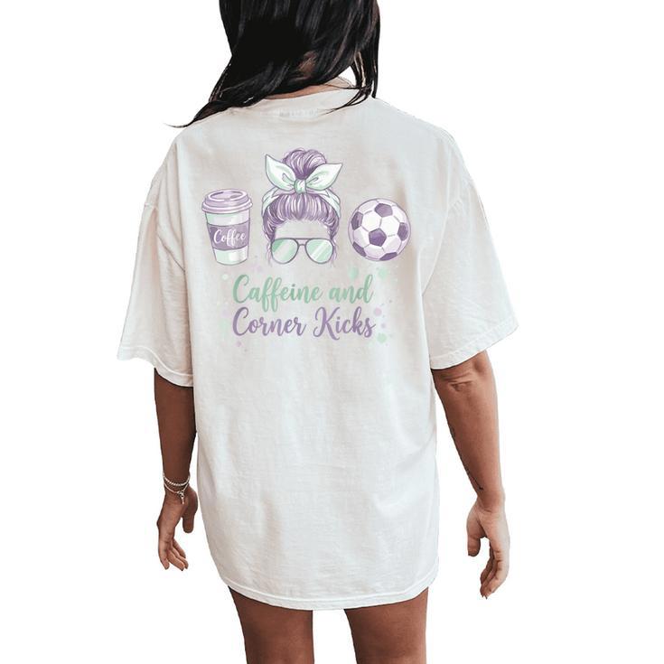 Caffeine And Corner Kicks Momlife Mother Soccer Mom Women's Oversized Comfort T-Shirt Back Print