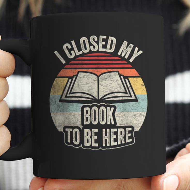 Retro Vintage I Closed My Book To Be Here Book Lover Reading Coffee Mug Retro Vintage I Closed My Book To Be Here Book Lover Reading Coffee Mug