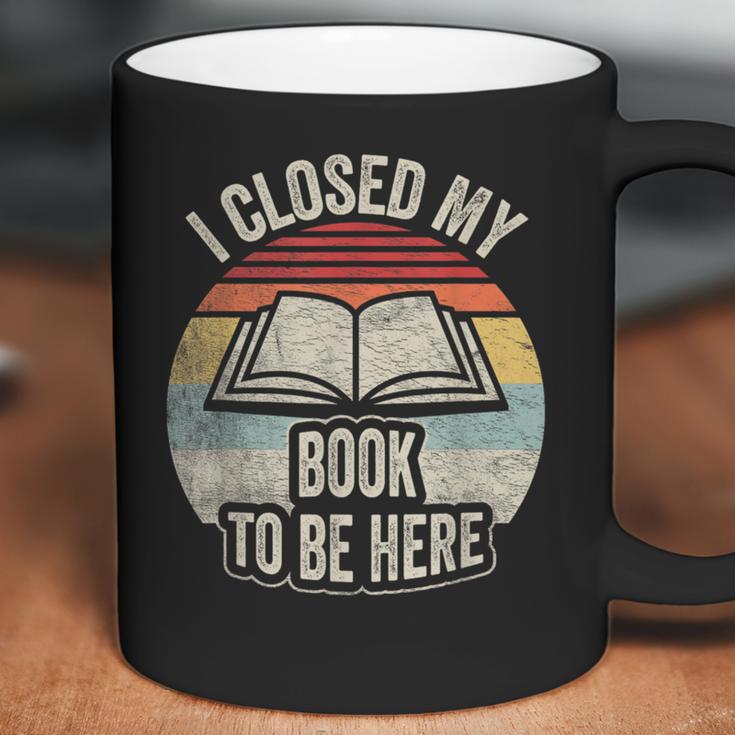Retro Vintage I Closed My Book To Be Here Book Lover Reading Coffee Mug Retro Vintage I Closed My Book To Be Here Book Lover Reading Coffee Mug
