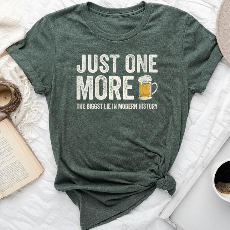 Just One More Beer The Biggest Lie In Modern History Bella Canvas T-shirt