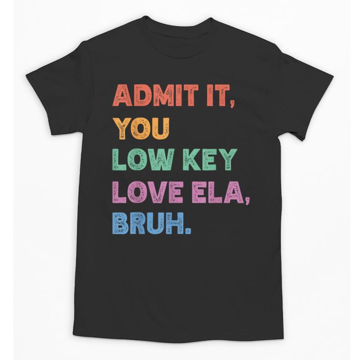 Admit It You Low Key Love Ela Bruh Back To School Unisex T-Shirt
