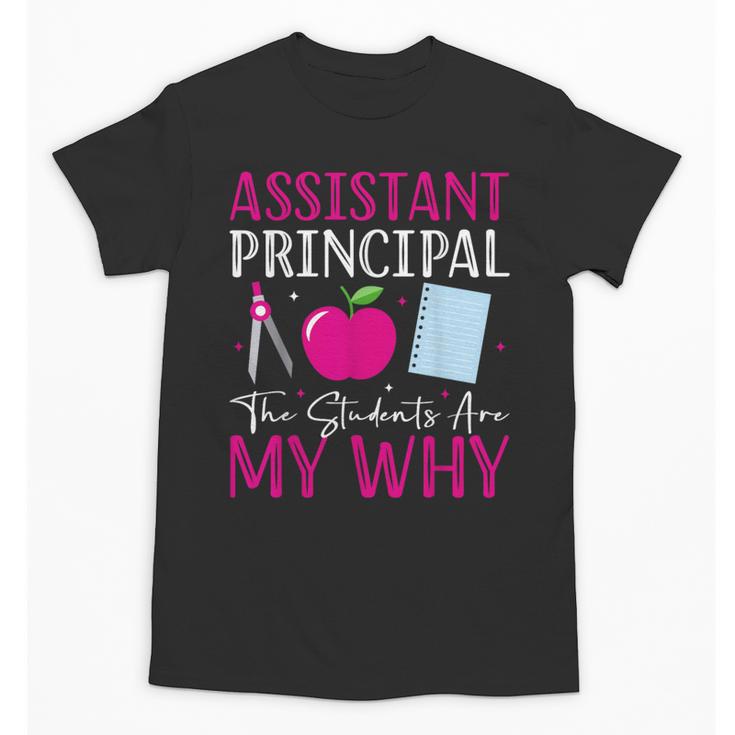 Assistant Principal The Students Are My Why Back To School Unisex T-Shirt