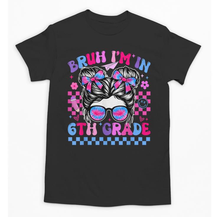 Back To School Bruh Im In 6th Grade Girls Bun Tie Dye Unisex T-Shirt