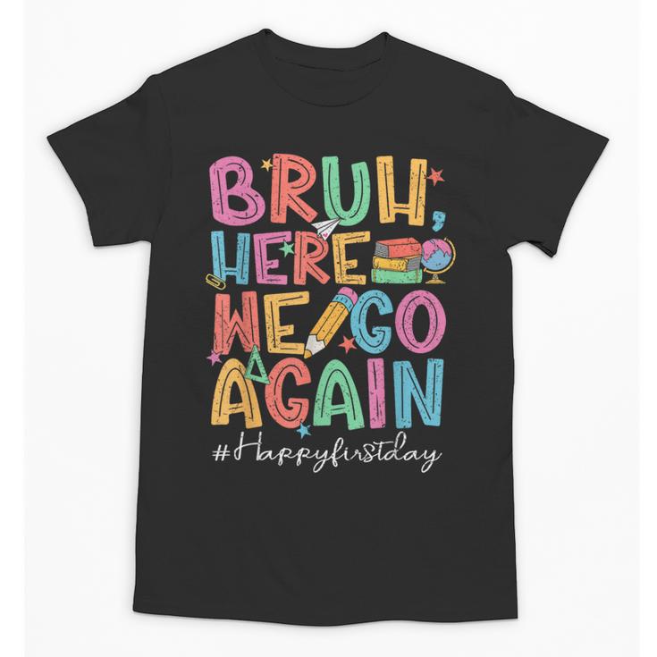 Back To School First Day Of School Bruh Here We Go Again Bro Unisex T-Shirt