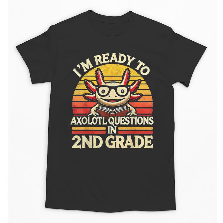 Back To School I'm Ready To Axolotl Questions In 2nd Grade Unisex T-Shirt