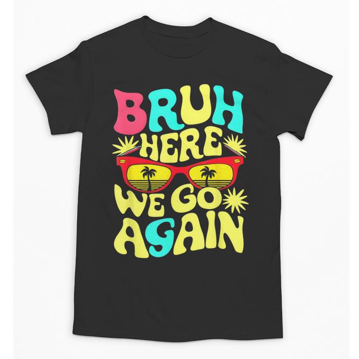 Bro First Day Of School Back To School Bruh Here We Go Again Unisex T-Shirt