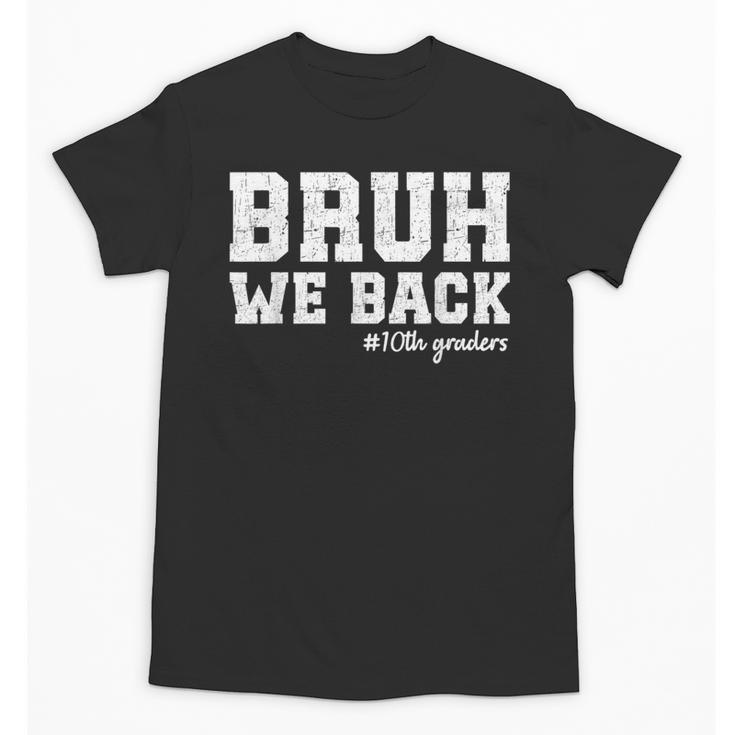 Bruh We Back 10th Graders Back To School Tenth Grade Vibes Unisex T-Shirt