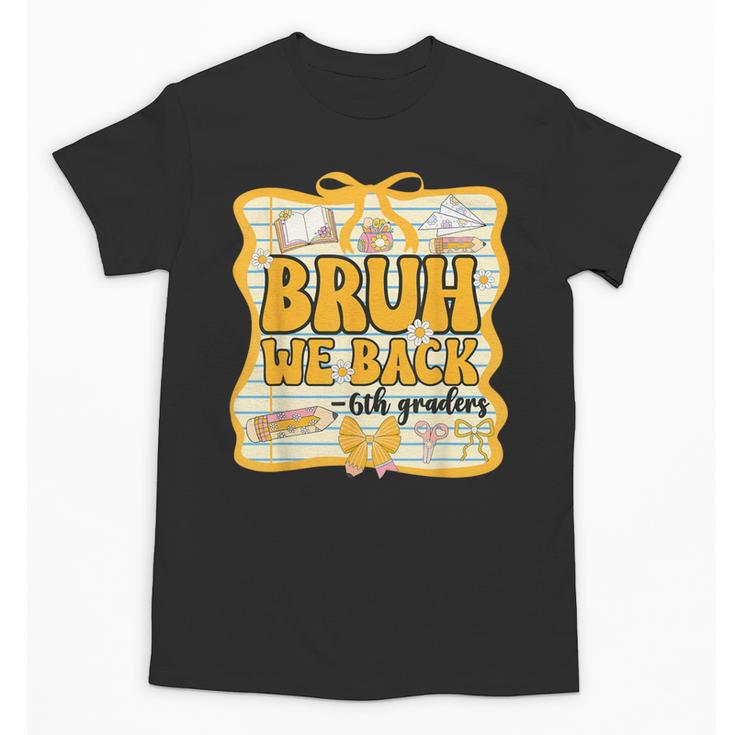 Bruh We Back 6th Graders Sixth Grade Back To School Girl Bow Unisex T-Shirt