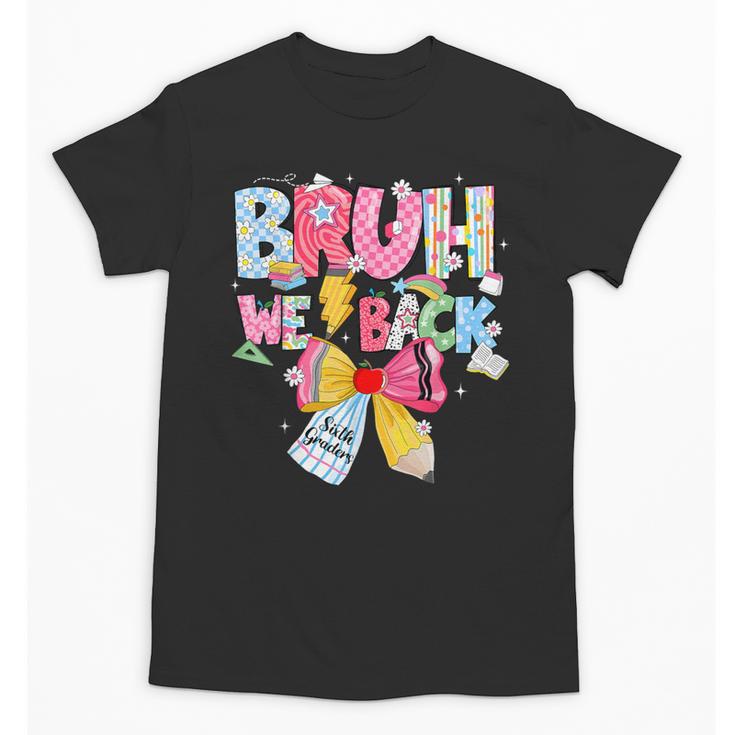 Bruh We Back Sixth Graders Back To School Coquette Bow Girl Unisex T-Shirt