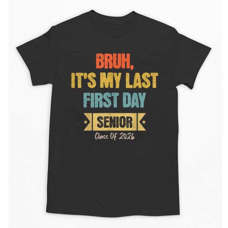 Bruh It's My Last First Day Senior 2026 Back To School Unisex T-Shirt