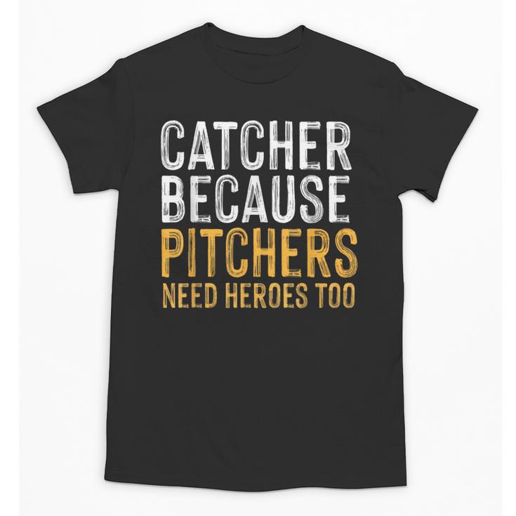 Catcher Because Pitchers Need Heroes Too Baseball Team Unisex T-Shirt