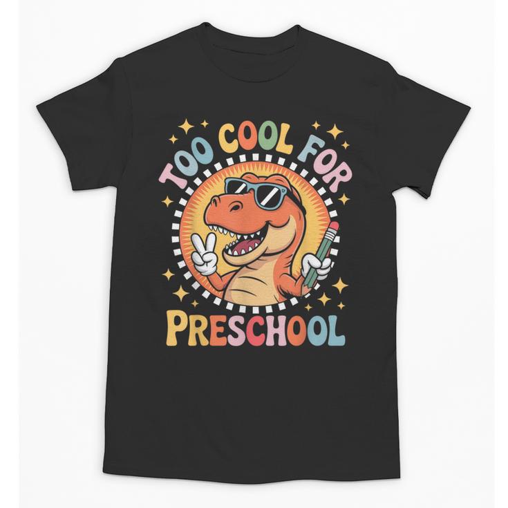 Too Cool For Preschool Dinosaur T-Rex Back To School Unisex T-Shirt