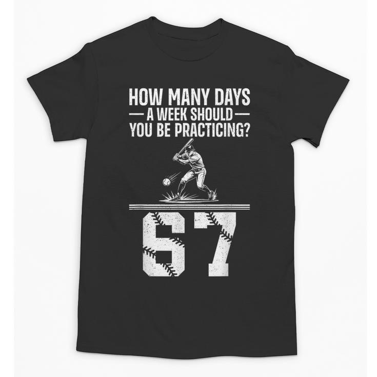 How Many Days A Week 6 7 67 Meme Baseball Humor Unisex T-Shirt