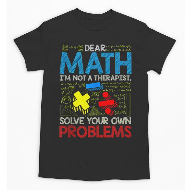 Dear Math Solve Your Own Problems Back To School Unisex T-Shirt