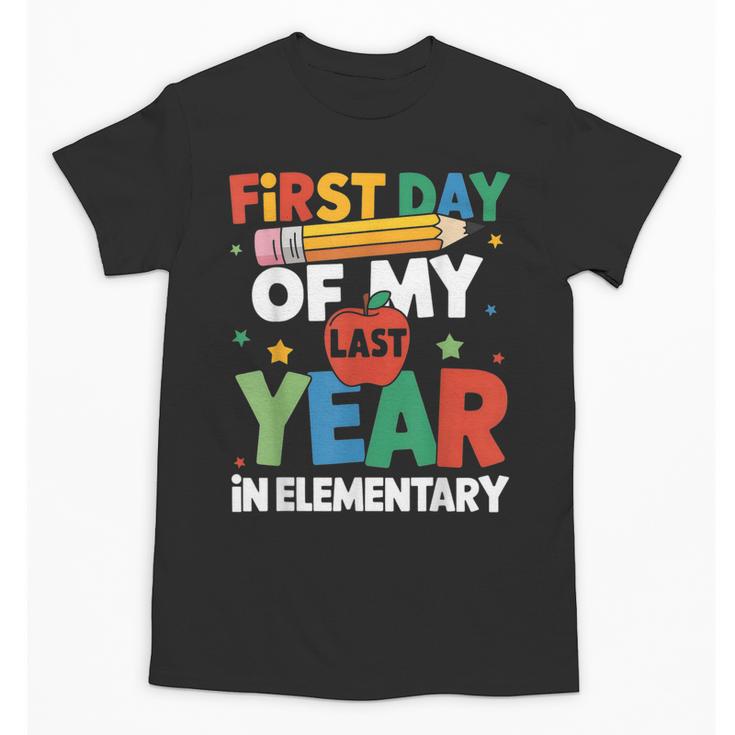 First Day Of My Last Year In Elementary Back To School Unisex T-Shirt