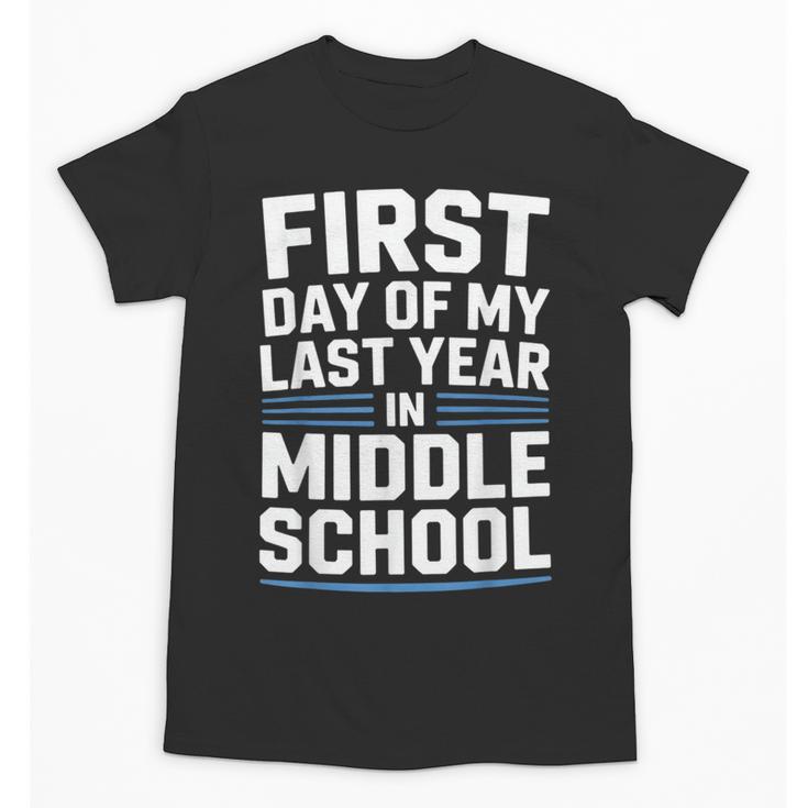First Day Of My Last Year In Middle School Back To School Unisex T-Shirt