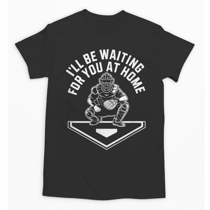 I'Ll Be Waiting For You At Home Baseball Catcher Unisex T-Shirt