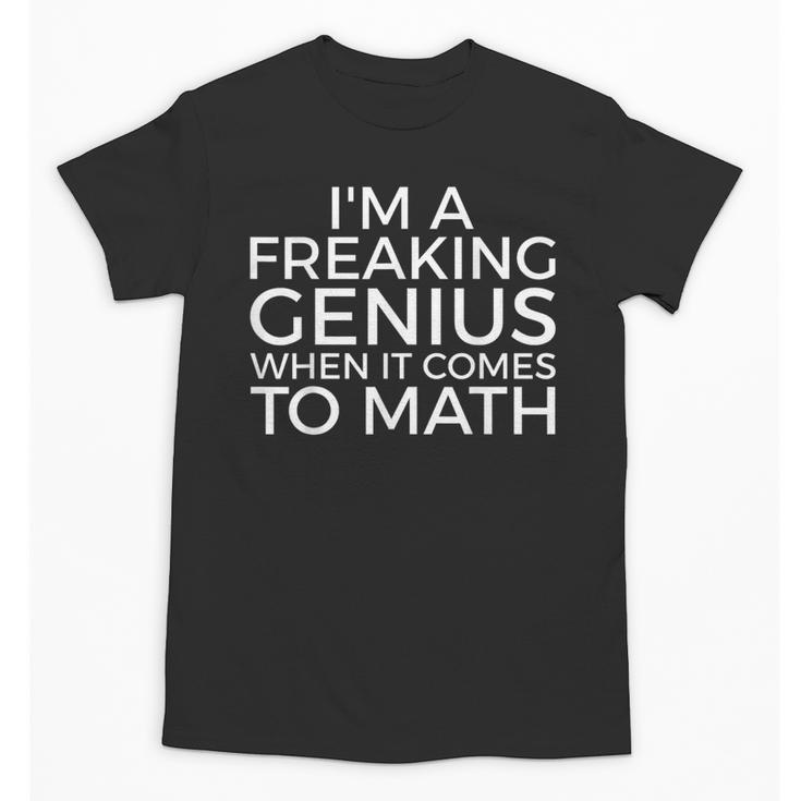 I'm a Freaking Genius When It Comes To Math Back To School Unisex T-Shirt