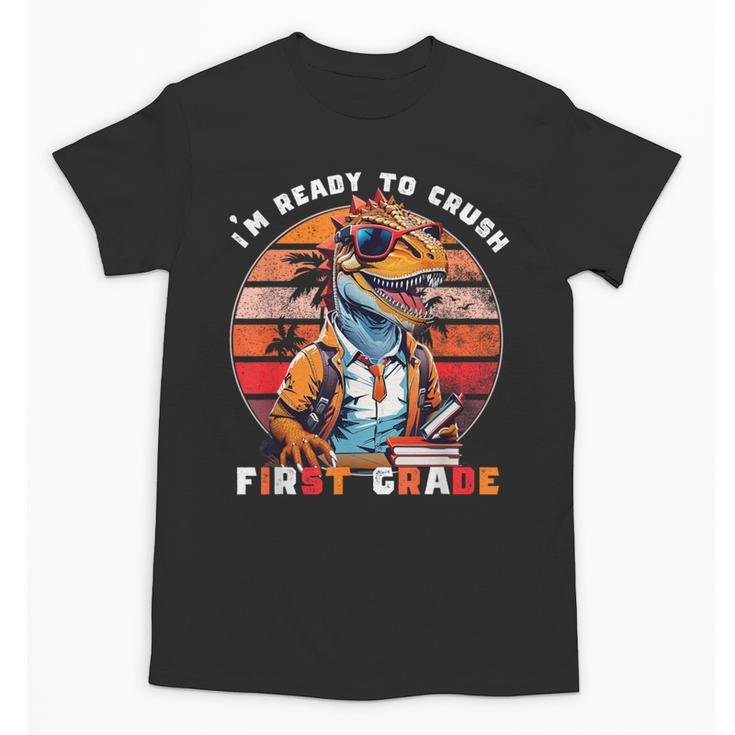 I'm Ready To Crush First Grade Dinosaur T Rex Back To School Unisex T-Shirt