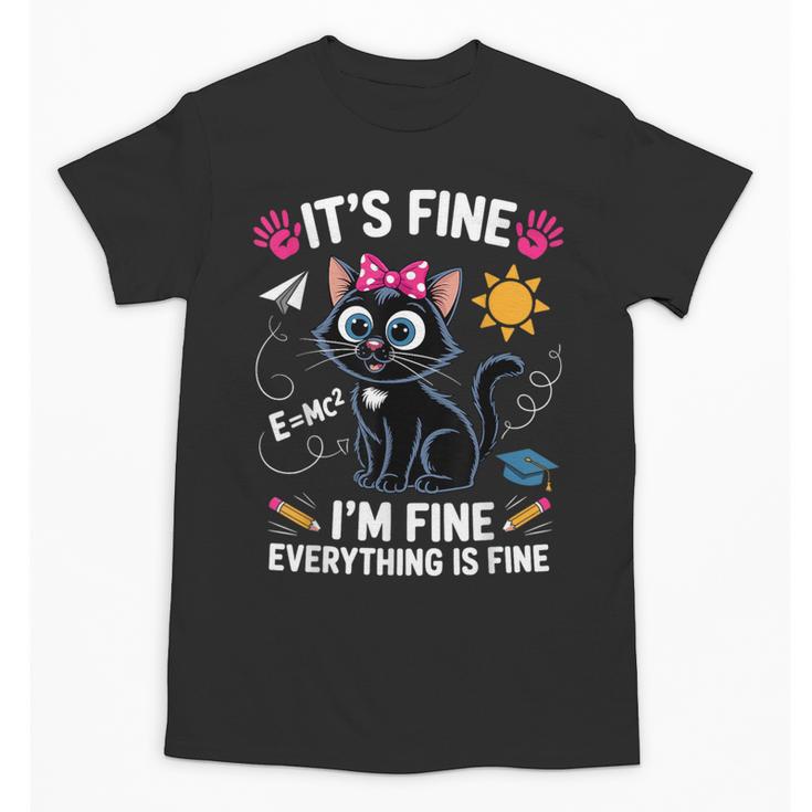 It's Fine I'm Fine Everything Is Fine Cat Back To School Unisex T-Shirt