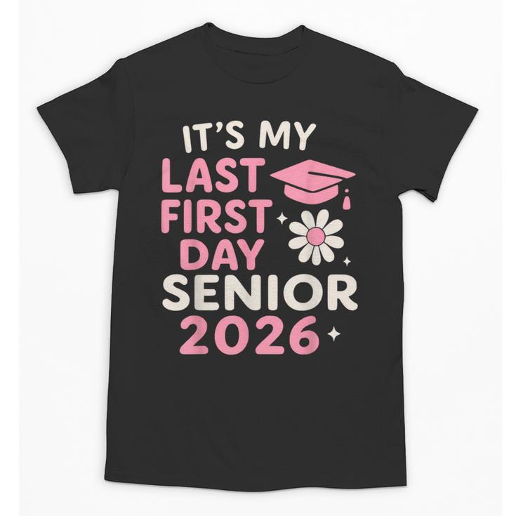 It’s My Last First Day Senior 2026 Back To School Class 2026 Unisex T-Shirt