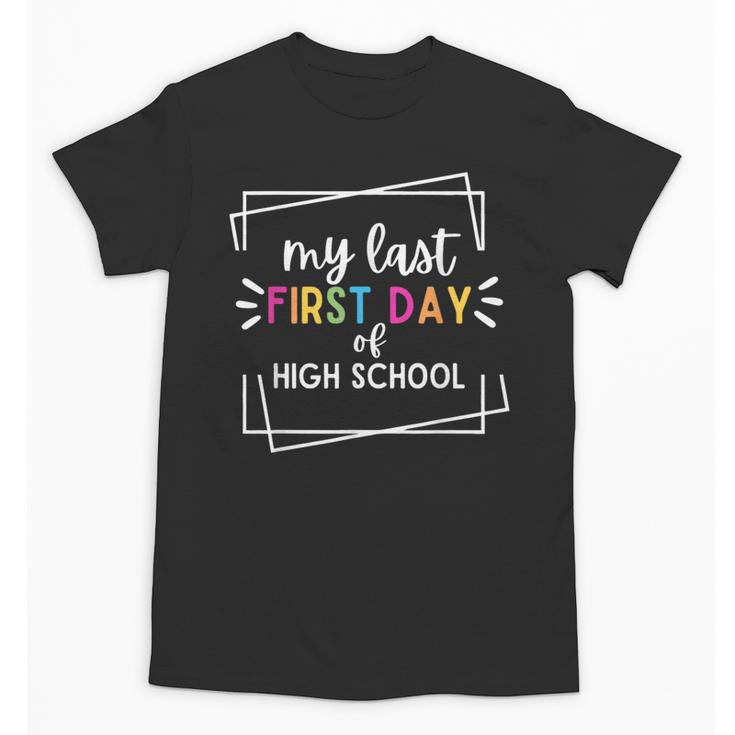 My Last First Day Of High School Back To School Unisex T-Shirt