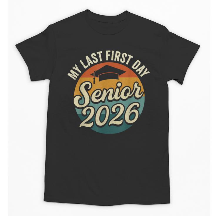 My Last First Day Senior 2026 Back To School Class Of 2026 Unisex T-Shirt