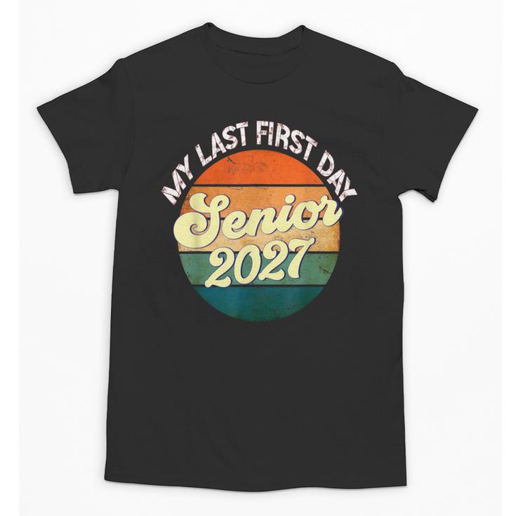 Last First Day Senior 2027 Back To School Class Of 2027 Unisex T-Shirt