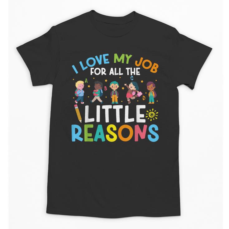 I Love My Job For All The Little Reasons Back To School Unisex T-Shirt