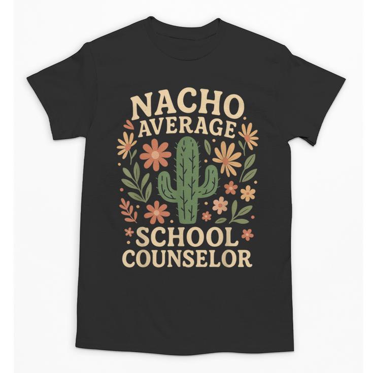 Nacho Average School Counselor Cactus Back To School Unisex T-Shirt