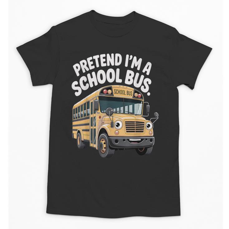 Pretend I'm A School Bus Back To School Bus Lover Unisex T-Shirt