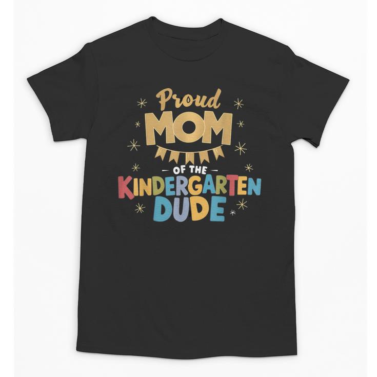 Proud Mom Of The Kindergarten Dude Back To School Unisex T-Shirt