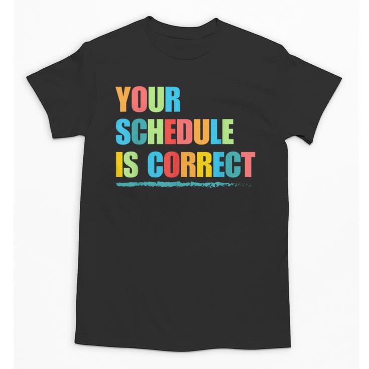Your Schedule Is Correct Back To School Life Unisex T-Shirt