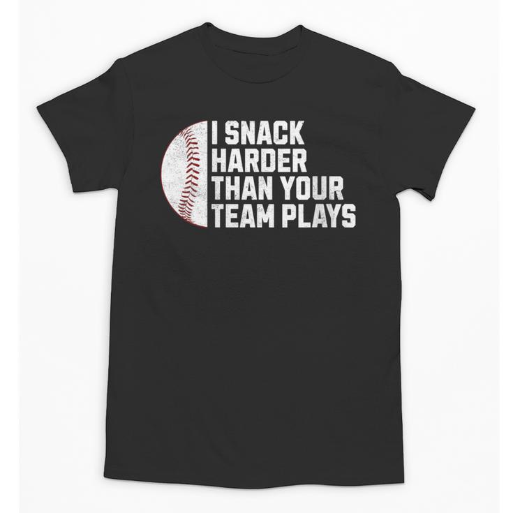 I Snack Harder Than Your Team Plays Baseball Men Women Unisex T-Shirt