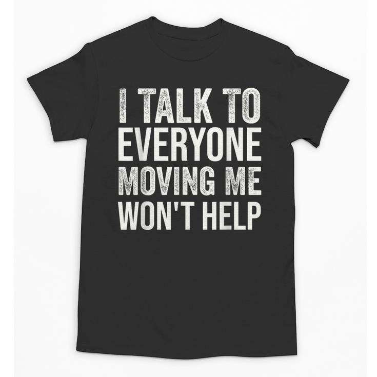 I Talk To Everyone Moving Me Won't Help Back To School Unisex T-Shirt