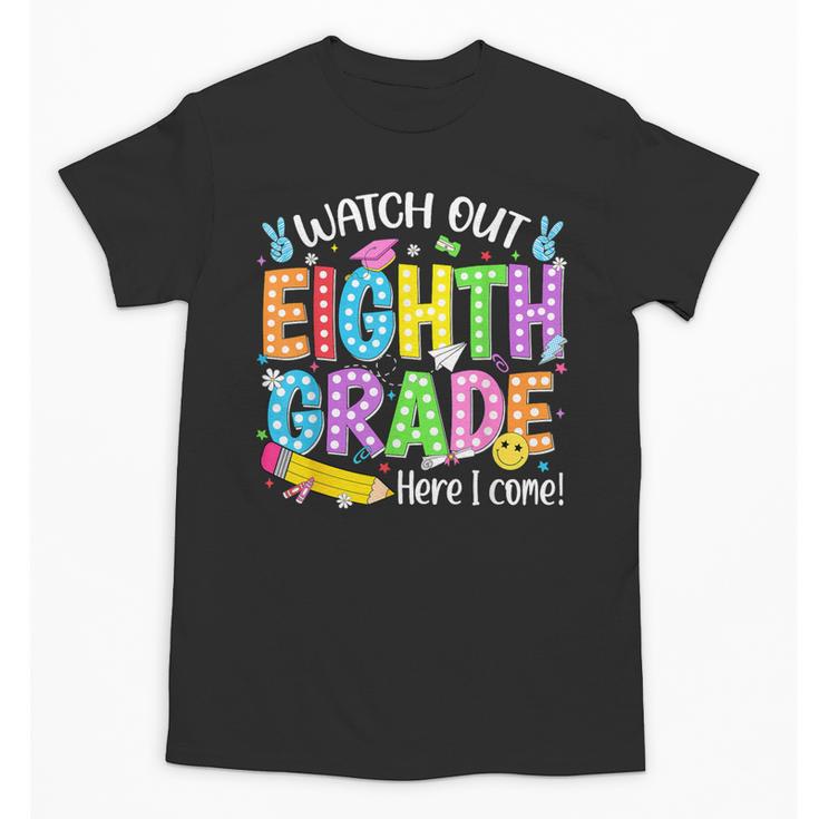 Watch Out Eighth Grade Here I Come Back To School 8th Grade Unisex T-Shirt