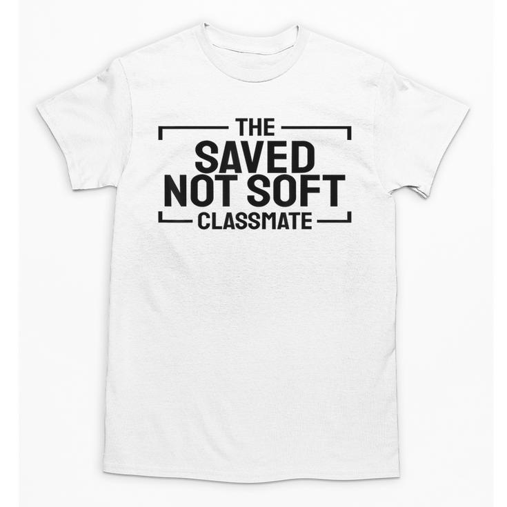 The Saved Not Soft Classmate College Students Back To School Unisex T-Shirt