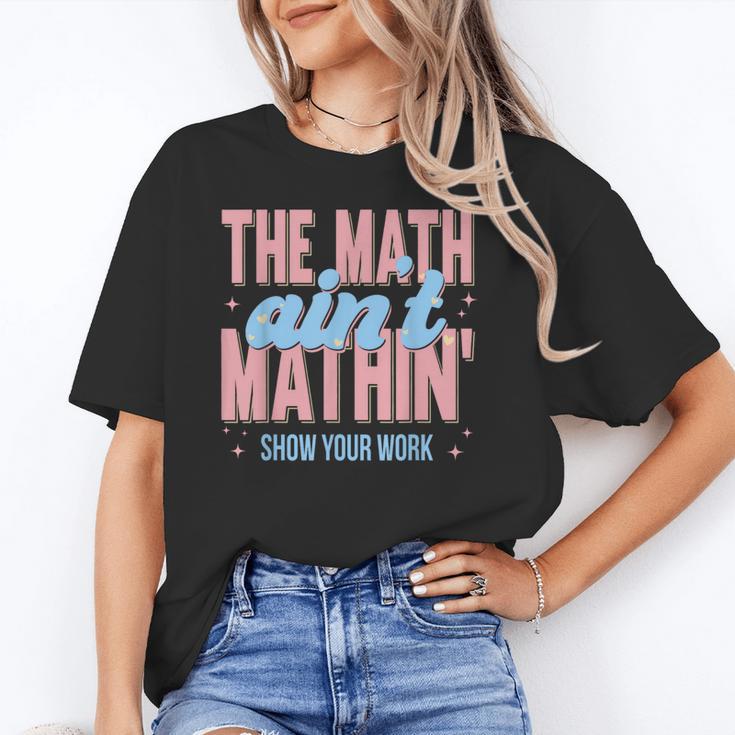 The Math Ain't Mathin' Show Your Work Back To School Unisex T-Shirt The Math Ain't Mathin' Show Your Work Back To School Unisex T-Shirt