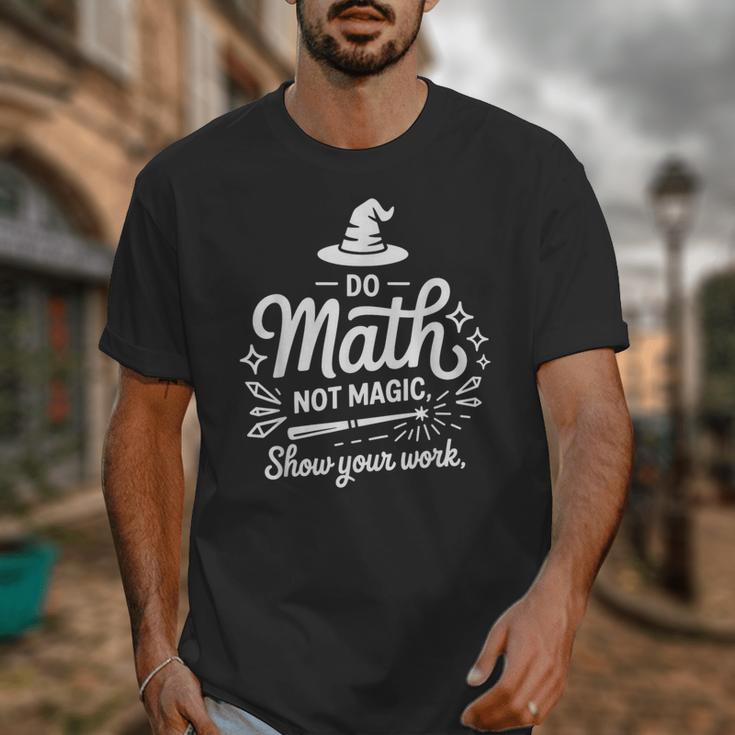Do Math Not Magic Show Your Work Back To School Unisex T-Shirt Do Math Not Magic Show Your Work Back To School Unisex T-Shirt
