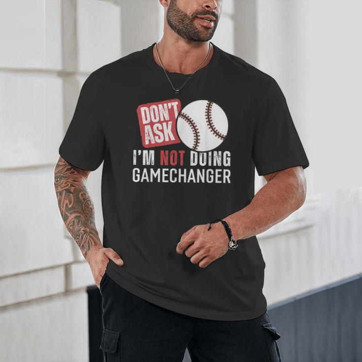 Don't Ask I'm Not Doing Gamechanger Sarcastic Baseball Quote Unisex T-Shirt Don't Ask I'm Not Doing Gamechanger Sarcastic Baseball Quote Unisex T-Shirt