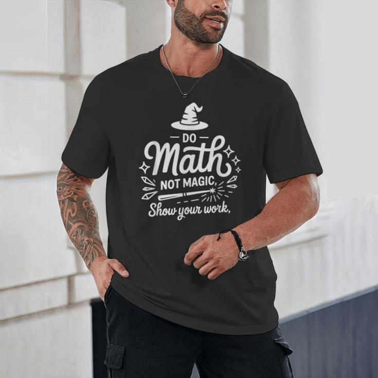 Do Math Not Magic Show Your Work Back To School Unisex T-Shirt Do Math Not Magic Show Your Work Back To School Unisex T-Shirt
