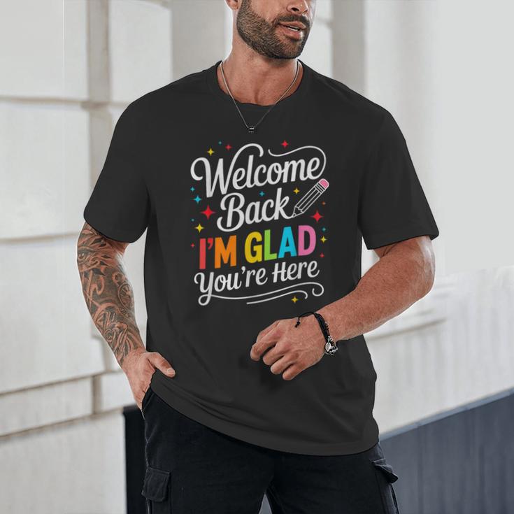 Welcome Back I'm Glad You'Re Here Back To School First Day Unisex T-Shirt Welcome Back I'm Glad You'Re Here Back To School First Day Unisex T-Shirt