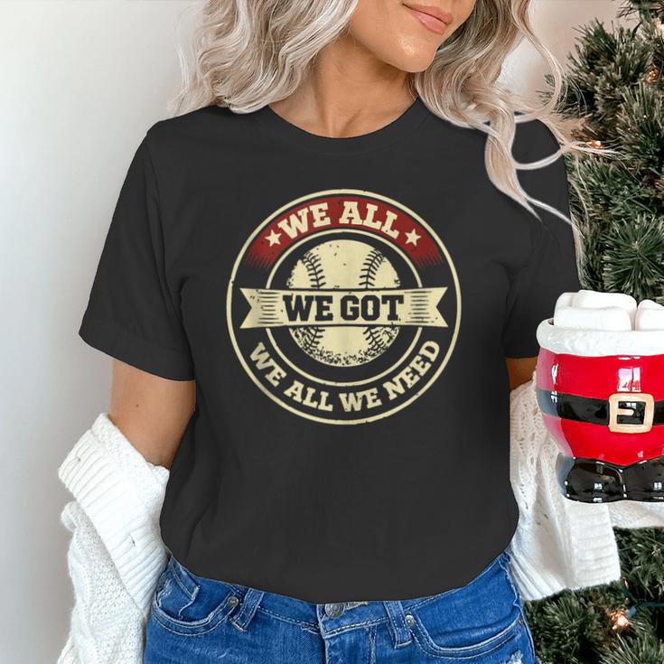 We All We Got We All We Need Baseball Sports Men Women Girls Unisex T-Shirt