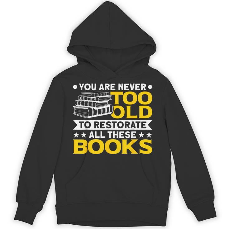 Book Restoration Never Too Old To Restorate Books Book Lover Unisex Hoodie